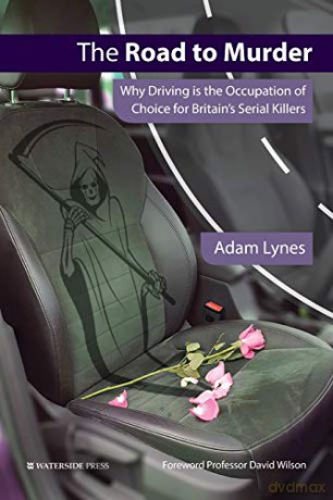 The Road to Murder: Why Driving is the Occupation of Choice for Britain's Serial Killers - Adam Lynes [KSIĄŻKA]