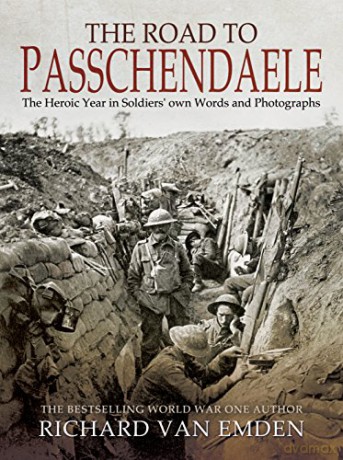 The Road to Passchendaele: The Heroic Year in Soldiers' Own Words and Photographs - Richard Van Emden [KSIĄŻKA]