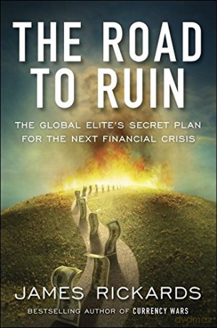 The Road to Ruin: The Global Elites' Secret Plan for the Next Financial Crisis - James Rickards [KSIĄŻKA]