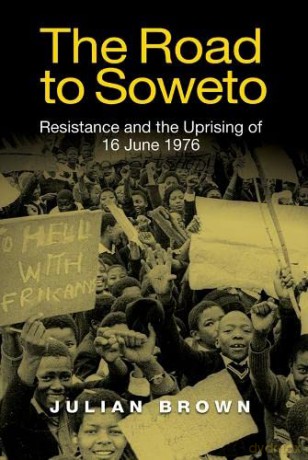 The Road to Soweto: Resistance and the Uprising of 16 June 1976 - Julian Brown [KSIĄŻKA]