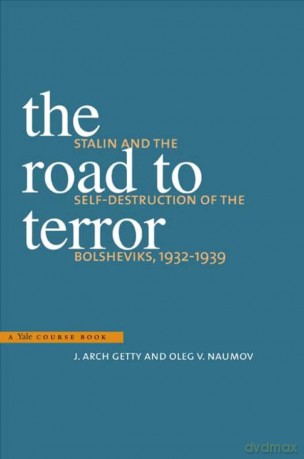 The Road to Terror: Stalin and the Self-Destruction of the Bolsheviks, 1932-1939 (Annals of Communism Series) - J. Arch Getty [KSIĄŻKA]