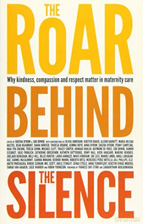 The Roar Behind the Silence: Why kindness, compassion and respect matter in maternity care - Sheena Byrom [KSIĄŻKA]