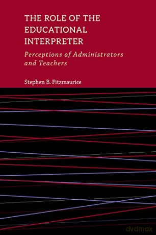 The Role of the Educational Interpreter - Perceptions of Administrators and Teachers: Perceptions of Administrators and Teachersvolume 11 (Interpreter Education) - Stephen B. Fitzmaurice [KSIĄŻKA]