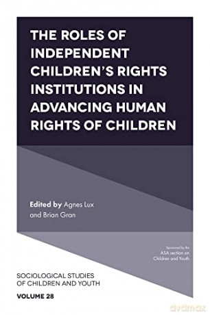 The Roles of Independent Children's Rights Institutions in Advancing Human Rights of Children (Sociological Studies of Children and Youth, 28) - Agnes Lux [KSIĄŻKA]