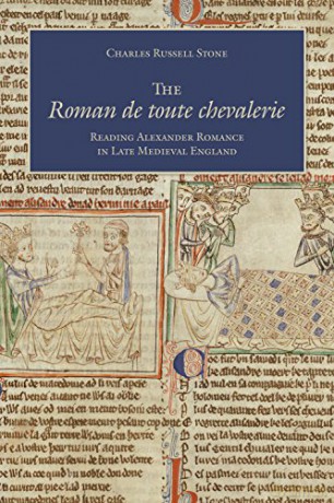 The Roman de toute chevalerie: Reading Alexander Romance in Late Medieval England - Charles Russell Stone [KSIĄŻKA]