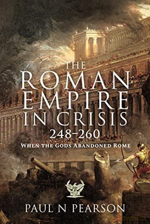 The Roman Empire in Crisis, 248 260: When the Gods Abandoned Rome - Paul N Pearson [KSIĄŻKA]