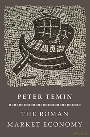 The Roman Market Economy (The Princeton Economic History of the Western World): 44 - Peter Temin [KSIĄŻKA]