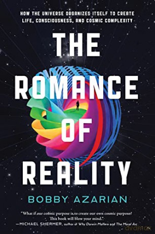 The Romance of Reality: How the Universe Organizes Itself to Create Life, Consciousness, and Cosmic Complexity - Bobby Azarian [KSIĄŻKA]