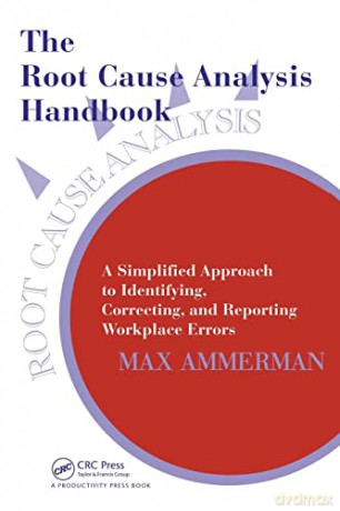 The Root Cause Analysis Handbook: A Simplified Approach to Identifying, Correcting, and Reporting Workplace Errors - Max Ammerman [KSIĄŻKA]