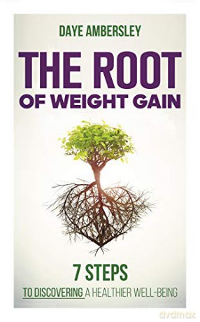 The Root of Weight Gain: 7 Steps to Discovering a Healthier Well-Being - Daye Ambersley [KSIĄŻKA]