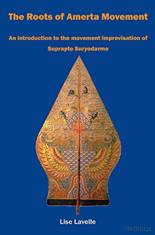 The Roots of Amerta Movement: An introduction to the movement improvisation of Suprapto Suryodarmo - Lise Lavelle [KSIĄŻKA]
