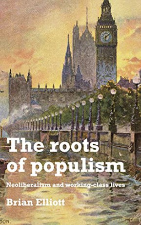 The roots of populism: Neoliberalism and Working-Class Lives - Brian Elliott [KSIĄŻKA]