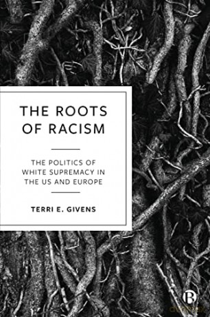 The Roots of Racism: The Politics of White Supremacy in the US and Europe - Terri E. Givens [KSIĄŻKA]