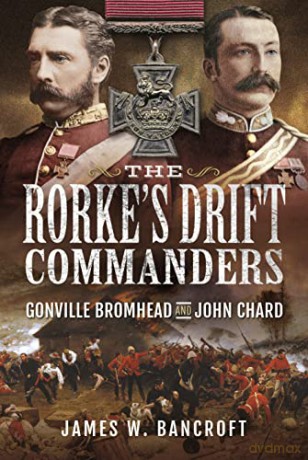 The Rorke's Drift Commanders: Gonville Bromhead and John Chard - James W Bancroft [KSIĄŻKA]