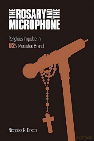 The Rosary and the Microphone: Religious Impulse in U2's Mediated Brand (Studies in Popular Music) - Nicholas P Greco [KSIĄŻKA]