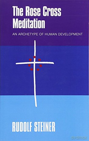 THE Rose Cross Meditation: An Archetype of Human Development - Rudolf Steiner [KSIĄŻKA]