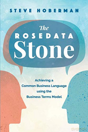 The Rosedata Stone: Achieving a Common Business Language using the Business Terms Model - Steve Hoberman [KSIĄŻKA]