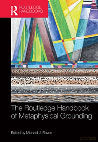 The Routledge Handbook of Metaphysical Grounding (Routledge Handbooks in Philosophy) - Michael Raven [KSIĄŻKA]