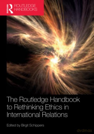 The Routledge Handbook to Rethinking Ethics in International Relations - Birgit Schippers [KSIĄŻKA]