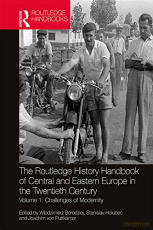 The Routledge History Handbook of Central and Eastern Europe in the Twentieth Century: Volume 1: Challenges of Modernity (The Routledge Twentieth Century History Handbooks) - Włodzimierz Borodziej [KSIĄŻKA]