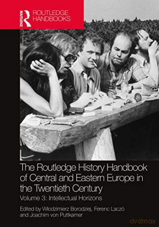 The Routledge History Handbook of CENTRAL AND EASTERN Europe in the Twentieth Century: Volume 3: Intellectual Horizons (The Routledge Twentieth Century History Handbooks) - Włodzimierz Borodziej [KSIĄŻKA]