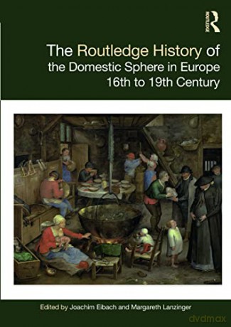 The Routledge History of the Domestic Sphere in Europe: 16th to 19th Century (Routledge Histories) - Joachim Eibach [KSIĄŻKA]