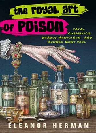 The Royal Art of Poison: Fatal Cosmetics, Deadly Medicines and Murder Most Foul - Eleanor Herman [KSIĄŻKA]