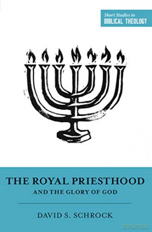 The Royal Priesthood and the Glory of God (Short Studies in Biblical Theology) - David Schrock [KSIĄŻKA]