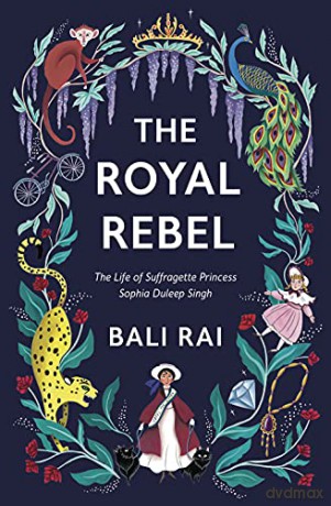 The Royal Rebel: The Life of Suffragette Princess Sophia Duleep Singh - Bali Rai [KSIĄŻKA]