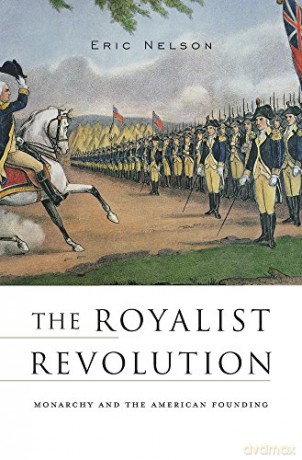 The Royalist Revolution: Monarchy and the American Founding - Eric Nelson [KSIĄŻKA]