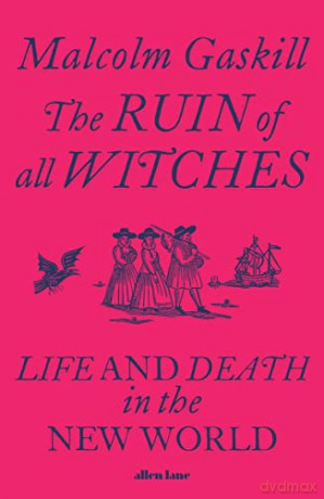 The Ruin of All Witches: Life and Death in the New World - Malcolm Gaskill [KSIĄŻKA]