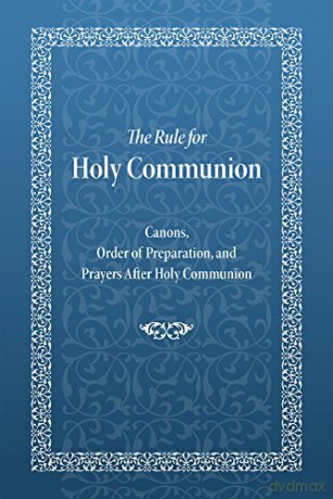 The Rule for Holy Communion: Canons, Order of Preparation, and Prayers After Holy Communion - Holy Trinity Monastery [KSIĄŻKA]