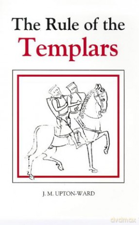 The Rule of the Templars: The French Text of the Rule of the Order of the Knights Templar - J.M. Upton-Ward [KSIĄŻKA]