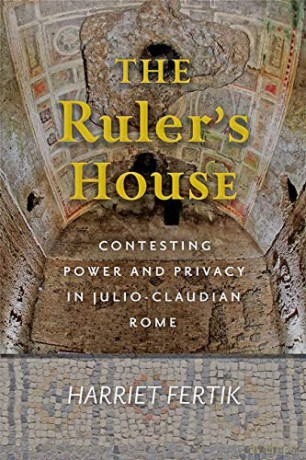 The Ruler's House: Contesting Power and Privacy in Julio-Claudian Rome - Harriet Fertik [KSIĄŻKA]