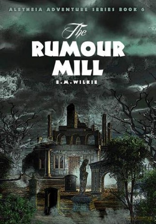 The Rumour Mill: Aletheia Book 6 (Aletheia Adventure) (Aletheia Adventure Series) - Eunice Wilkie [KSIĄŻKA]