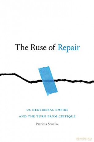 The Ruse of Repair: US Neoliberal Empire and the Turn from Critique - Patricia Stuelke [KSIĄŻKA]