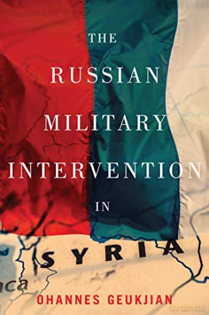 The Russian Military Intervention in Syria - Ohannes Geukjian [KSIĄŻKA]
