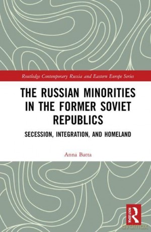The Russian Minorities in the Former Soviet Republics: Secession, Integration, and Homeland (Routledge Contemporary Russia and Eastern Europe Series) - Anna Batta [KSIĄŻKA]