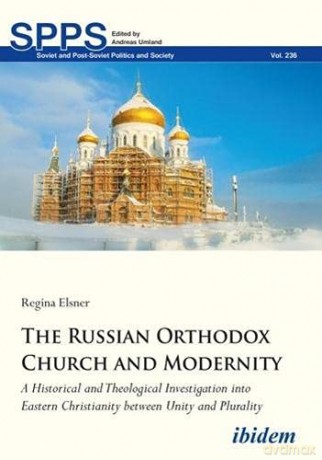 The Russian Orthodox Church and Modernity: A Historical and Theological Investigation into Eastern Christianity between Unity and Plurality (Soviet and Post-Soviet Politics and Society) - Regina Elsner [KSIĄŻKA]