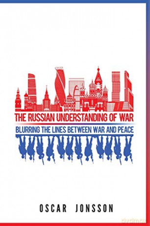 The Russian Understanding of War: Blurring the Lines between War and Peace - Oscar Jonsson [KSIĄŻKA]