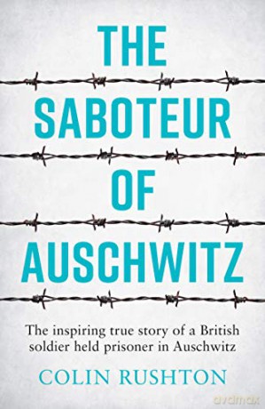 The Saboteur of Auschwitz: The Inspiring True Story of a British Soldier Held Prisoner in Auschwitz - Colin Rushton [KSIĄŻKA]