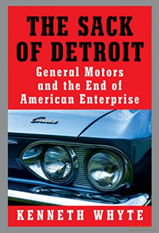 The Sack of Detroit: General Motors and the End of American Enterprise - Kenneth Whyte [KSIĄŻKA]