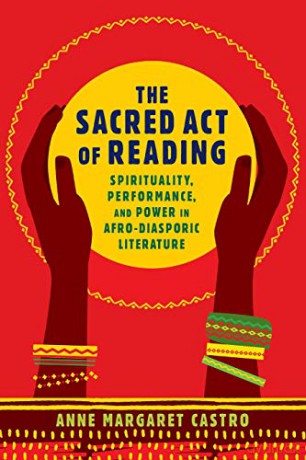 The Sacred Act of Reading: Spirituality, Performance, and Power in Afro-Diasporic Literature (New World Studies) - Anne Margaret Castro [KSIĄŻKA]