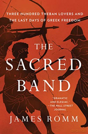 The Sacred Band: Three Hundred Theban Lovers and the Last Days of Greek Freedom - James Romm [KSIĄŻKA]