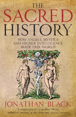 The Sacred History: How Angels, Mystics and Higher Intelligence Made Our World - Jonathan Black [KSIĄŻKA]