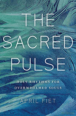 The Sacred Pulse: Holy Rhythms for Overwhelmed Souls - April Fiet [KSIĄŻKA]
