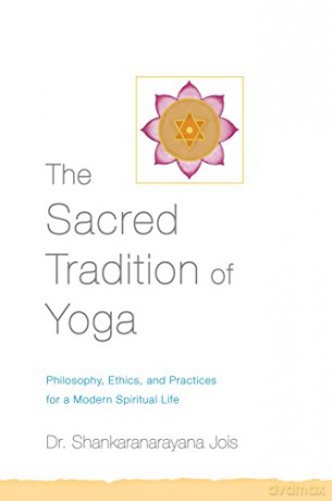 The Sacred Tradition of Yoga: Philosophy, Ethics, and Practices for a Modern Spiritual Life - Shankaranarayana Jois [KSIĄŻKA]