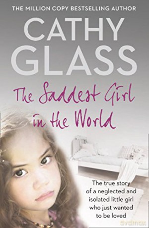 The Saddest Girl in the World: The True Story of a Neglected and Isolated Little Girl Who Just Wanted to Be Loved - Cathy Glass [KSIĄŻKA]
