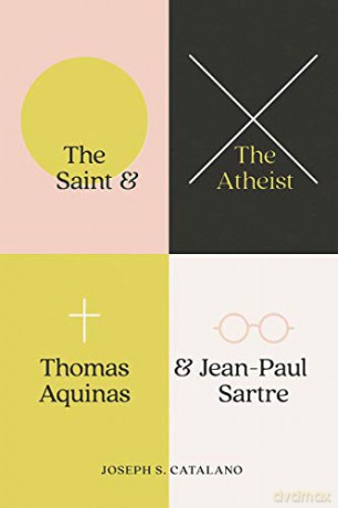 The Saint and the Atheist: Thomas Aquinas and Jean-Paul Sartre - Joseph S. Catalano [KSIĄŻKA]