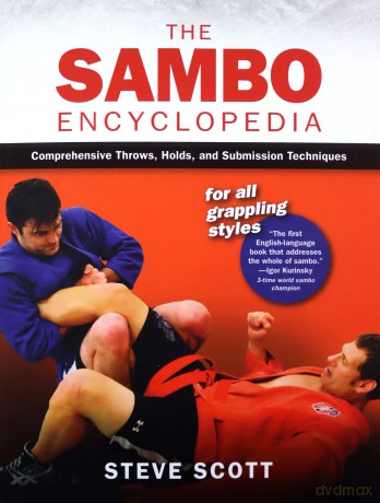 The Sambo Encyclopedia: Comprehensive Throws, Holds, and Submission Techniques for All Grappling Styles - Steve Scott [KSIĄŻKA]
